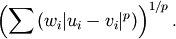 \left(\sum{(w_i |u_i - v_i|^p)}\right)^{1/p}.