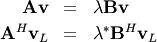 \begin{eqnarray*} \mathbf{Av} & = & \lambda\mathbf{Bv}\\ \mathbf{A}^{H}\mathbf{v}_{L} & = & \lambda^{*}\mathbf{B}^{H}\mathbf{v}_{L}\end{eqnarray*}