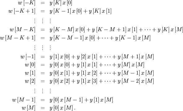 \begin{eqnarray*} w\left[-K\right] & = & y\left[K\right]x\left[0\right]\\ w\left[-K+1\right] & = & y\left[K-1\right]x\left[0\right]+y\left[K\right]x\left[1\right]\\ \vdots & \vdots & \vdots\\ w\left[M-K\right] & = & y\left[K-M\right]x\left[0\right]+y\left[K-M+1\right]x\left[1\right]+\cdots+y\left[K\right]x\left[M\right]\\ w\left[M-K+1\right] & = & y\left[K-M-1\right]x\left[0\right]+\cdots+y\left[K-1\right]x\left[M\right]\\ \vdots & \vdots & \vdots\\ w\left[-1\right] & = & y\left[1\right]x\left[0\right]+y\left[2\right]x\left[1\right]+\cdots+y\left[M+1\right]x\left[M\right]\\ w\left[0\right] & = & y\left[0\right]x\left[0\right]+y\left[1\right]x\left[1\right]+\cdots+y\left[M\right]x\left[M\right]\\ w\left[1\right] & = & y\left[0\right]x\left[1\right]+y\left[1\right]x\left[2\right]+\cdots+y\left[M-1\right]x\left[M\right]\\ w\left[2\right] & = & y\left[0\right]x\left[2\right]+y\left[1\right]x\left[3\right]+\cdots+y\left[M-2\right]x\left[M\right]\\ \vdots & \vdots & \vdots\\ w\left[M-1\right] & = & y\left[0\right]x\left[M-1\right]+y\left[1\right]x\left[M\right]\\ w\left[M\right] & = & y\left[0\right]x\left[M\right].\end{eqnarray*}