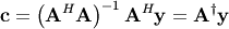 \[ \mathbf{c}=\left(\mathbf{A}^{H}\mathbf{A}\right)^{-1}\mathbf{A}^{H}\mathbf{y}=\mathbf{A}^{\dagger}\mathbf{y}\]