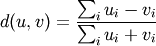 d(u,v) = \frac{\sum_i {u_i-v_i}}
              {\sum_i {u_i+v_i}}