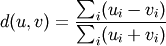 d(u,v) = \frac{\sum_i (u_i-v_i)}
              {\sum_i (u_i+v_i)}