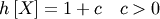 \[ h\left[X\right]=1+c\quad c>0\]