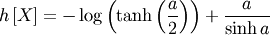 \[ h\left[X\right]=-\log\left(\tanh\left(\frac{a}{2}\right)\right)+\frac{a}{\sinh a}\]