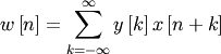 \[ w\left[n\right]=\sum_{k=-\infty}^{\infty}y\left[k\right]x\left[n+k\right]\]