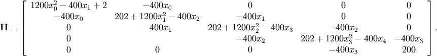 \[ \mathbf{H}=\left[\begin{array}{ccccc} 1200x_{0}^{2}-400x_{1}+2 & -400x_{0} & 0 & 0 & 0\\ -400x_{0} & 202+1200x_{1}^{2}-400x_{2} & -400x_{1} & 0 & 0\\ 0 & -400x_{1} & 202+1200x_{2}^{2}-400x_{3} & -400x_{2} & 0\\ 0 &  & -400x_{2} & 202+1200x_{3}^{2}-400x_{4} & -400x_{3}\\ 0 & 0 & 0 & -400x_{3} & 200\end{array}\right].\]