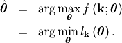 \begin{eqnarray*} \hat{\boldsymbol{\theta}} & = & \arg\max_{\boldsymbol{\theta}}f\left(\mathbf{k};\boldsymbol{\theta}\right)\\ & = & \arg\min_{\boldsymbol{\theta}}l_{\mathbf{k}}\left(\boldsymbol{\theta}\right).\end{eqnarray*}