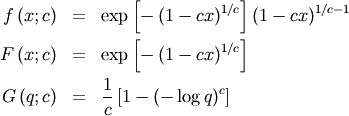 \begin{eqnarray*} f\left(x;c\right) & = & \exp\left[-\left(1-cx\right)^{1/c}\right]\left(1-cx\right)^{1/c-1}\\ F\left(x;c\right) & = & \exp\left[-\left(1-cx\right)^{1/c}\right]\\ G\left(q;c\right) & = & \frac{1}{c}\left[1-\left(-\log q\right)^{c}\right]\end{eqnarray*}