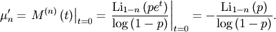 \[ \mu_{n}^{\prime}=\left.M^{\left(n\right)}\left(t\right)\right|_{t=0}=\left.\frac{\textrm{Li}_{1-n}\left(pe^{t}\right)}{\log\left(1-p\right)}\right|_{t=0}=-\frac{\textrm{Li}_{1-n}\left(p\right)}{\log\left(1-p\right)}.\]