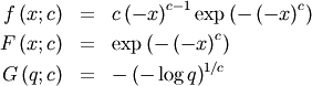 \begin{eqnarray*} f\left(x;c\right) & = & c\left(-x\right)^{c-1}\exp\left(-\left(-x\right)^{c}\right)\\ F\left(x;c\right) & = & \exp\left(-\left(-x\right)^{c}\right)\\ G\left(q;c\right) & = & -\left(-\log q\right)^{1/c}\end{eqnarray*}