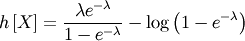 \[ h\left[X\right]=\frac{\lambda e^{-\lambda}}{1-e^{-\lambda}}-\log\left(1-e^{-\lambda}\right)\]