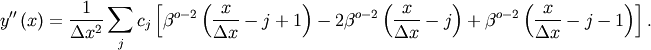 \[ y^{\prime\prime}\left(x\right)=\frac{1}{\Delta x^{2}}\sum_{j}c_{j}\left[\beta^{o-2}\left(\frac{x}{\Delta x}-j+1\right)-2\beta^{o-2}\left(\frac{x}{\Delta x}-j\right)+\beta^{o-2}\left(\frac{x}{\Delta x}-j-1\right)\right].\]