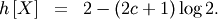 \begin{eqnarray*} h\left[X\right] & = & 2-\left(2c+1\right)\log2.\end{eqnarray*}