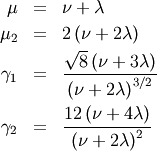 \begin{eqnarray*} \mu & = & \nu+\lambda\\ \mu_{2} & = & 2\left(\nu+2\lambda\right)\\ \gamma_{1} & = & \frac{\sqrt{8}\left(\nu+3\lambda\right)}{\left(\nu+2\lambda\right)^{3/2}}\\ \gamma_{2} & = & \frac{12\left(\nu+4\lambda\right)}{\left(\nu+2\lambda\right)^{2}}\end{eqnarray*}