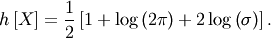 \[ h\left[X\right]=\frac{1}{2}\left[1+\log\left(2\pi\right)+2\log\left(\sigma\right)\right].\]