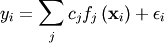\[ y_{i}=\sum_{j}c_{j}f_{j}\left(\mathbf{x}_{i}\right)+\epsilon_{i}\]