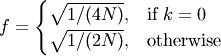 \[f = \begin{cases} \sqrt{1/(4N)}, & \text{if $k = 0$} \\
    \sqrt{1/(2N)}, & \text{otherwise} \end{cases} \]