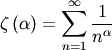 \[ \zeta\left(\alpha\right)=\sum_{n=1}^{\infty}\frac{1}{n^{\alpha}}\]