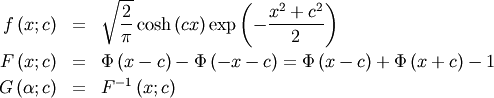 \begin{eqnarray*} f\left(x;c\right) & = & \sqrt{\frac{2}{\pi}}\cosh\left(cx\right)\exp\left(-\frac{x^{2}+c^{2}}{2}\right)\\ F\left(x;c\right) & = & \Phi\left(x-c\right)-\Phi\left(-x-c\right)=\Phi\left(x-c\right)+\Phi\left(x+c\right)-1\\ G\left(\alpha;c\right) & = & F^{-1}\left(x;c\right)\end{eqnarray*}