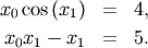 \begin{eqnarray*} x_{0}\cos\left(x_{1}\right) & = & 4,\\ x_{0}x_{1}-x_{1} & = & 5.\end{eqnarray*}