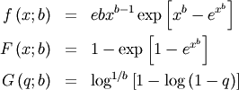 \begin{eqnarray*} f\left(x;b\right) & = & ebx^{b-1}\exp\left[x^{b}-e^{x^{b}}\right]\\ F\left(x;b\right) & = & 1-\exp\left[1-e^{x^{b}}\right]\\ G\left(q;b\right) & = & \log^{1/b}\left[1-\log\left(1-q\right)\right]\end{eqnarray*}