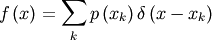 \[ f\left(x\right)=\sum_{k}p\left(x_{k}\right)\delta\left(x-x_{k}\right)\]