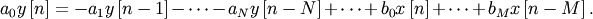 \[ a_{0}y\left[n\right]=-a_{1}y\left[n-1\right]-\cdots-a_{N}y\left[n-N\right]+\cdots+b_{0}x\left[n\right]+\cdots+b_{M}x\left[n-M\right].\]