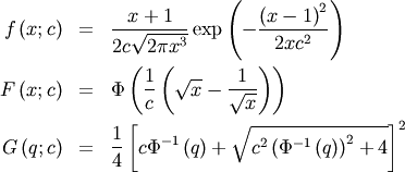\begin{eqnarray*} f\left(x;c\right) & = & \frac{x+1}{2c\sqrt{2\pi x^{3}}}\exp\left(-\frac{\left(x-1\right)^{2}}{2xc^{2}}\right)\\ F\left(x;c\right) & = & \Phi\left(\frac{1}{c}\left(\sqrt{x}-\frac{1}{\sqrt{x}}\right)\right)\\ G\left(q;c\right) & = & \frac{1}{4}\left[c\Phi^{-1}\left(q\right)+\sqrt{c^{2}\left(\Phi^{-1}\left(q\right)\right)^{2}+4}\right]^{2}\end{eqnarray*}