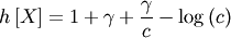 \[ h\left[X\right]=1+\gamma+\frac{\gamma}{c}-\log\left(c\right)\]