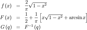 \begin{eqnarray*} f\left(x\right) & = & \frac{2}{\pi}\sqrt{1-x^{2}}\\ F\left(x\right) & = & \frac{1}{2}+\frac{1}{\pi}\left[x\sqrt{1-x^{2}}+\arcsin x\right]\\ G\left(q\right) & = & F^{-1}\left(q\right)\end{eqnarray*}