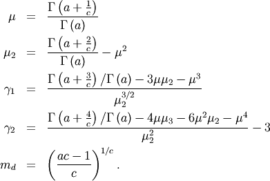 \begin{eqnarray*} \mu & = & \frac{\Gamma\left(a+\frac{1}{c}\right)}{\Gamma\left(a\right)}\\ \mu_{2} & = & \frac{\Gamma\left(a+\frac{2}{c}\right)}{\Gamma\left(a\right)}-\mu^{2}\\ \gamma_{1} & = & \frac{\Gamma\left(a+\frac{3}{c}\right)/\Gamma\left(a\right)-3\mu\mu_{2}-\mu^{3}}{\mu_{2}^{3/2}}\\ \gamma_{2} & = & \frac{\Gamma\left(a+\frac{4}{c}\right)/\Gamma\left(a\right)-4\mu\mu_{3}-6\mu^{2}\mu_{2}-\mu^{4}}{\mu_{2}^{2}}-3\\ m_{d} & = & \left(\frac{ac-1}{c}\right)^{1/c}.\end{eqnarray*}