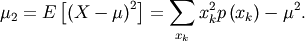 \[ \mu_{2}=E\left[\left(X-\mu\right)^{2}\right]=\sum_{x_{k}}x_{k}^{2}p\left(x_{k}\right)-\mu^{2}.\]