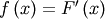 f\left(x\right)=F^{\prime}\left(x\right)
