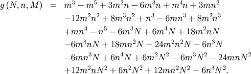 \begin{eqnarray*} g\left(N,n,M\right) & = & m^{3}-m^{5}+3m^{2}n-6m^{3}n+m^{4}n+3mn^{2}\\ & & -12m^{2}n^{2}+8m^{3}n^{2}+n^{3}-6mn^{3}+8m^{2}n^{3}\\ & & +mn^{4}-n^{5}-6m^{3}N+6m^{4}N+18m^{2}nN\\ & & -6m^{3}nN+18mn^{2}N-24m^{2}n^{2}N-6n^{3}N\\ & & -6mn^{3}N+6n^{4}N+6m^{2}N^{2}-6m^{3}N^{2}-24mnN^{2}\\ & & +12m^{2}nN^{2}+6n^{2}N^{2}+12mn^{2}N^{2}-6n^{3}N^{2}.\end{eqnarray*}