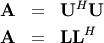 \begin{eqnarray*} \mathbf{A} & = & \mathbf{U}^{H}\mathbf{U}\\ \mathbf{A} & = & \mathbf{L}\mathbf{L}^{H}\end{eqnarray*}