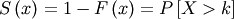 \[ S\left(x\right)=1-F\left(x\right)=P\left[X>k\right]\]