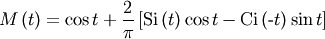 \[ M\left(t\right)=\cos t+\frac{2}{\pi}\left[\textrm{Si}\left(t\right)\cos t-\textrm{Ci}\left(\textrm{-}t\right)\sin t\right]\]