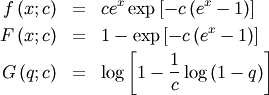 \begin{eqnarray*} f\left(x;c\right) & = & ce^{x}\exp\left[-c\left(e^{x}-1\right)\right]\\ F\left(x;c\right) & = & 1-\exp\left[-c\left(e^{x}-1\right)\right]\\ G\left(q;c\right) & = & \log\left[1-\frac{1}{c}\log\left(1-q\right)\right]\end{eqnarray*}