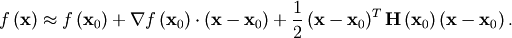 \[ f\left(\mathbf{x}\right)\approx f\left(\mathbf{x}_{0}\right)+\nabla f\left(\mathbf{x}_{0}\right)\cdot\left(\mathbf{x}-\mathbf{x}_{0}\right)+\frac{1}{2}\left(\mathbf{x}-\mathbf{x}_{0}\right)^{T}\mathbf{H}\left(\mathbf{x}_{0}\right)\left(\mathbf{x}-\mathbf{x}_{0}\right).\]