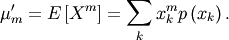 \[ \mu_{m}^{\prime}=E\left[X^{m}\right]=\sum_{k}x_{k}^{m}p\left(x_{k}\right).\]