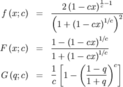 \begin{eqnarray*} f\left(x;c\right) & = & \frac{2\left(1-cx\right)^{\frac{1}{c}-1}}{\left(1+\left(1-cx\right)^{1/c}\right)^{2}}\\ F\left(x;c\right) & = & \frac{1-\left(1-cx\right)^{1/c}}{1+\left(1-cx\right)^{1/c}}\\ G\left(q;c\right) & = & \frac{1}{c}\left[1-\left(\frac{1-q}{1+q}\right)^{c}\right]\end{eqnarray*}