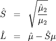 \begin{eqnarray*} \hat{S} & = & \sqrt{\frac{\hat{\mu}_{2}}{\mu_{2}}}\\ \hat{L} & = & \hat{\mu}-\hat{S}\mu\end{eqnarray*}