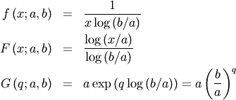 \begin{eqnarray*} f\left(x;a,b\right) & = & \frac{1}{x\log\left(b/a\right)}\\ F\left(x;a,b\right) & = & \frac{\log\left(x/a\right)}{\log\left(b/a\right)}\\ G\left(q;a,b\right) & = & a\exp\left(q\log\left(b/a\right)\right)=a\left(\frac{b}{a}\right)^{q}\end{eqnarray*}