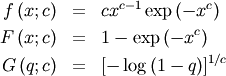 \begin{eqnarray*} f\left(x;c\right) & = & cx^{c-1}\exp\left(-x^{c}\right)\\ F\left(x;c\right) & = & 1-\exp\left(-x^{c}\right)\\ G\left(q;c\right) & = & \left[-\log\left(1-q\right)\right]^{1/c}\end{eqnarray*}