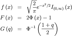 \begin{eqnarray*} f\left(x\right) & = & \sqrt{\frac{2}{\pi}}e^{-x^{2}/2}I_{\left(0,\infty\right)}\left(x\right)\\ F\left(x\right) & = & 2\Phi\left(x\right)-1\\ G\left(q\right) & = & \Phi^{-1}\left(\frac{1+q}{2}\right)\end{eqnarray*}