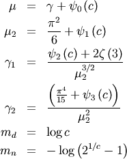 \begin{eqnarray*} \mu & = & \gamma+\psi_{0}\left(c\right)\\ \mu_{2} & = & \frac{\pi^{2}}{6}+\psi_{1}\left(c\right)\\ \gamma_{1} & = & \frac{\psi_{2}\left(c\right)+2\zeta\left(3\right)}{\mu_{2}^{3/2}}\\ \gamma_{2} & = & \frac{\left(\frac{\pi^{4}}{15}+\psi_{3}\left(c\right)\right)}{\mu_{2}^{2}}\\ m_{d} & = & \log c\\ m_{n} & = & -\log\left(2^{1/c}-1\right)\end{eqnarray*}