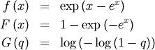 \begin{eqnarray*} f\left(x\right) & = & \exp\left(x-e^{x}\right)\\ F\left(x\right) & = & 1-\exp\left(-e^{x}\right)\\ G\left(q\right) & = & \log\left(-\log\left(1-q\right)\right)\end{eqnarray*}
