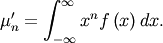 \[ \mu_{n}^{\prime}=\int_{-\infty}^{\infty}x^{n}f\left(x\right)dx.\]