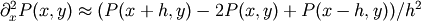 \partial_x^2 P(x,y)\approx{}(P(x+h,y) - 2 P(x,y) +
P(x-h,y))/h^2