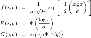 \begin{eqnarray*} f\left(x;\sigma\right) & = & \frac{1}{\sigma x\sqrt{2\pi}}\exp\left[-\frac{1}{2}\left(\frac{\log x}{\sigma}\right)^{2}\right]\\ F\left(x;\sigma\right) & = & \Phi\left(\frac{\log x}{\sigma}\right)\\ G\left(q;\sigma\right) & = & \exp\left\{ \sigma\Phi^{-1}\left(q\right)\right\} \end{eqnarray*}